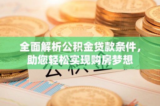 儋州全面解析公积金贷款条件，助您轻松实现购房梦想