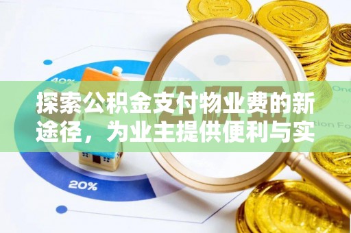 儋州探索公积金支付物业费的新途径，为业主提供便利与实惠