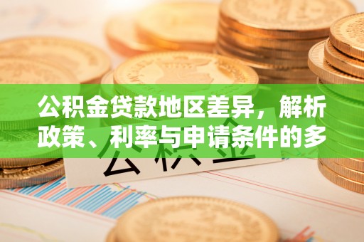 儋州公积金贷款地区差异，解析政策、利率与申请条件的多维影响