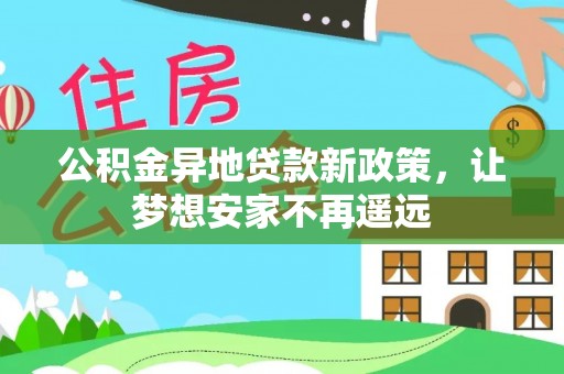 儋州公积金异地贷款新政策，让梦想安家不再遥远