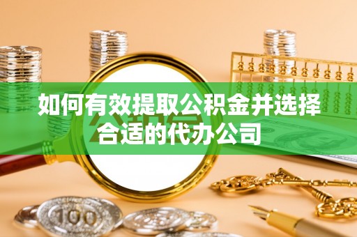 儋州如何有效提取公积金并选择合适的代办公司