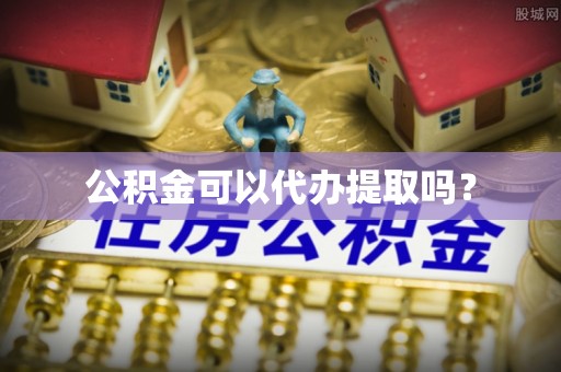 儋州公积金可以代办提取吗？