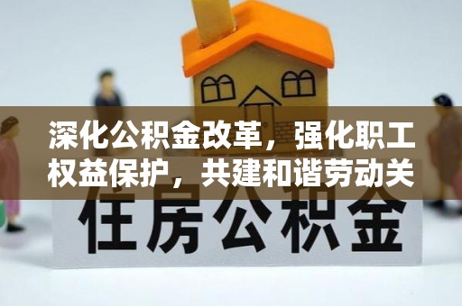 儋州深化公积金改革，强化职工权益保护，共建和谐劳动关系