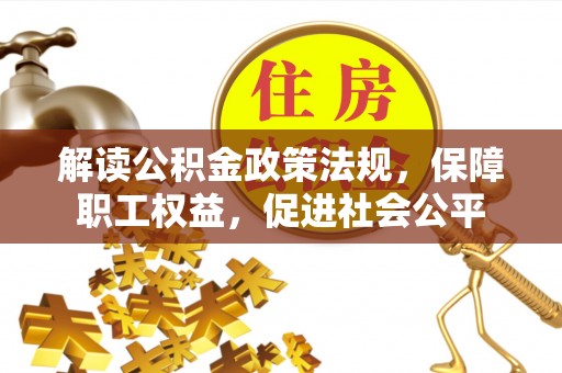 儋州解读公积金政策法规，保障职工权益，促进社会公平