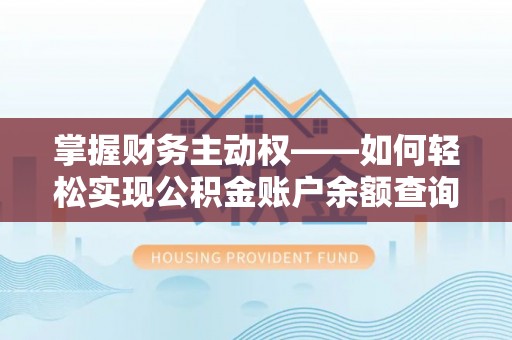 儋州掌握财务主动权——如何轻松实现公积金账户余额查询
