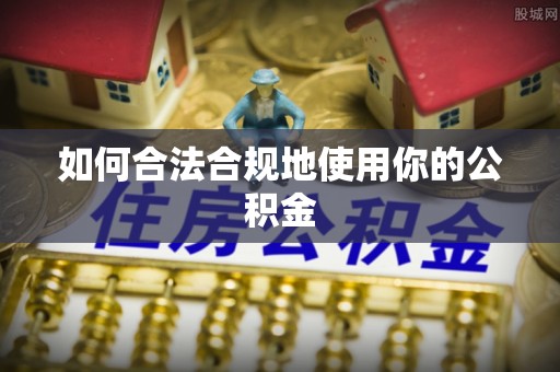 儋州如何合法合规地使用你的公积金