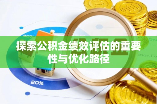 儋州探索公积金绩效评估的重要性与优化路径